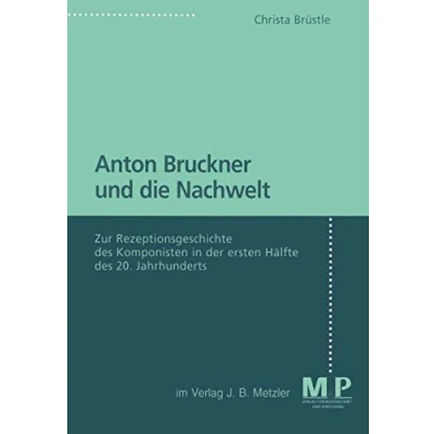 Abbildung von Anton Bruckner und die Nachwelt: Zur Rezeptionsgeschichte des Komponisten in der ersten Hälfte 20. Jahrhunderts