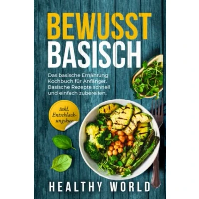 Abbildung von Bewusst Basisch: Das Basische Ernährung Kochbuch für Anfänger. Rezepte schnell und einfach zubereiten um den Säure Basen Haushalt ins Gleichgewicht zu bringen. (inkl. Entschlackungskur)