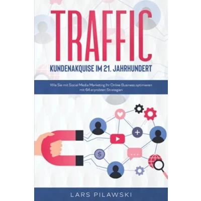 Abbildung von TRAFFIC Kundenakquise im 21. Jahrhundert: Wie Sie mit Social Media Marketing Ihr Online Business optimieren 64 erprobten Strategien