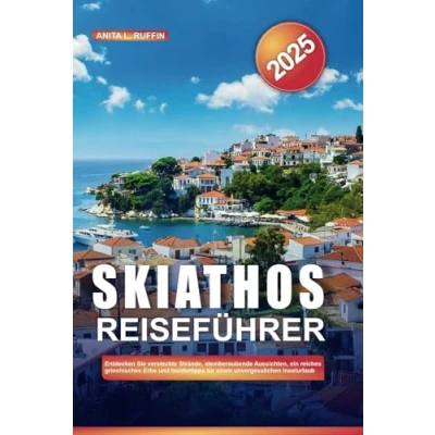Abbildung von SKIATHOS REISEFÜHRER 2025: Entdecken Sie versteckte Strände, atemberaubende Aussichten, ein reiches griechisches Erbe und Insidertipps für einen unvergesslichen Inselurlaub