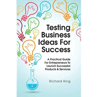 Abbildung von Testing Business Ideas for Success: A Practical Guide Entrepreneurs to Launch Successful Products &amp; Services