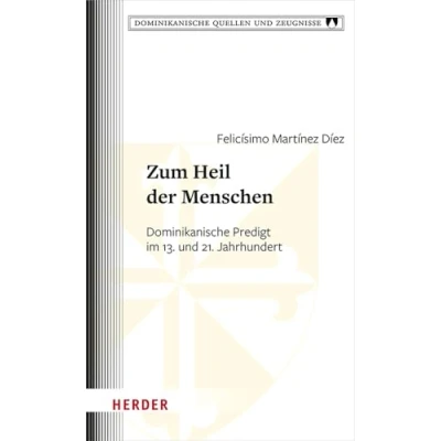 Abbildung von Zum Heil der Menschen: Dominikanische Predigt im 13. und 21. Jahrhundert (Dominikanische Quellen Zeugnisse)