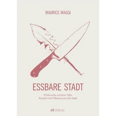 Abbildung von Essbare Stadt: Wildwuchs auf dem Teller. Rezepte mit Pflanzen aus der Stadt