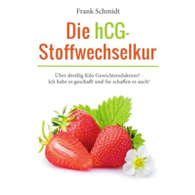 Abbildung von Die HCG Stoffwechselkur: Über dreißig Kilo Gewichtsreduktion? Ich habe es geschafft und Sie schaffen auch!
