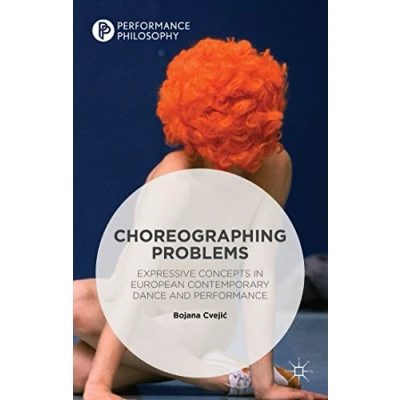 Abbildung von Choreographing Problems: Expressive Concepts in Contemporary Dance and Performance (Performance Philosophy)