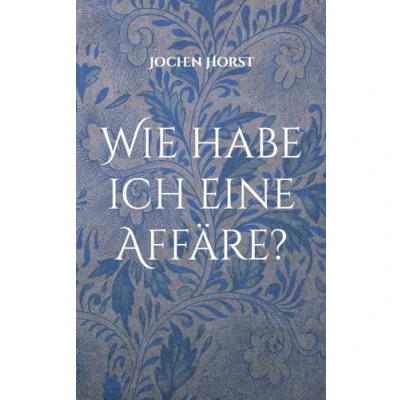 Abbildung von Wie habe ich eine Affäre?: Tarnung, Täuschung und ein Leitfaden zur diskreten Indiskretion