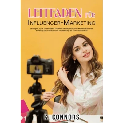 Abbildung von Leitfaden für Influencer Marketing: Strategien, Tipps und bewährte Praktiken zur Steigerung Ihrer Markenbekanntheit, Erhöhung des Umsatzes Verbesserung der Online Sichtbarkeit