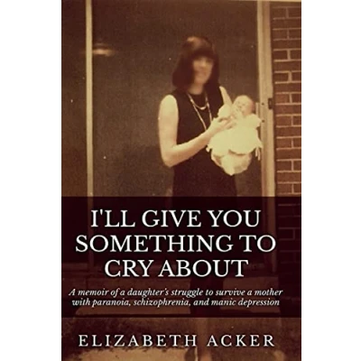 Abbildung von I&#039;ll Give You Something to Cry About: a memoir of daughter&#039;s struggle survive mother with paranoia, schizophrenia, and manic depression