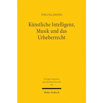 Abbildung von Künstliche Intelligenz, Musik und das Urheberrecht (Geistiges Eigentum Wettbewerbsrecht, Band 187)