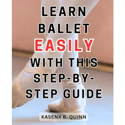 Abbildung von Learn Ballet Easily with This Step by Guide: Master Techniques and Become a Graceful Dancer Comprehensive Manual