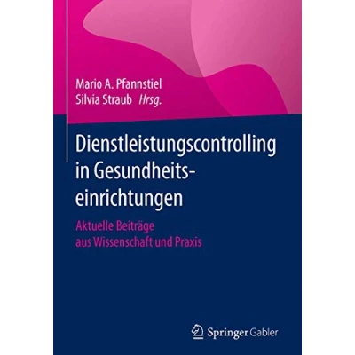 Abbildung von Dienstleistungscontrolling in Gesundheitseinrichtungen: Aktuelle Beiträge aus Wissenschaft und Praxis