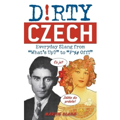 Abbildung von Dirty Czech: Everyday Slang from &quot;What&#039;s Up?&quot; to &quot;F*%# Off!&quot; (Dirty Slang)