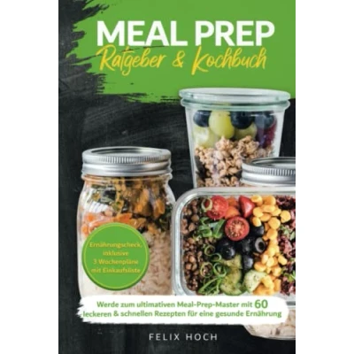 Abbildung von Meal Prep Ratgeber &amp; Kochbuch: Werde zum ultimativen Master mit 60 leckeren schnellen Rezepten für eine gesunde Ernährung