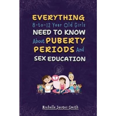 Abbildung von EVERYTHING 8 to 12 YEAR OLD GIRLS, NEED KNOW ABOUT PUBERTY, PERIODS &amp; SEX EDUCATION.: The Complete Body Guide Understanding Hormones, Menstruation, Emotions Growing Up for Pre Teen Girls