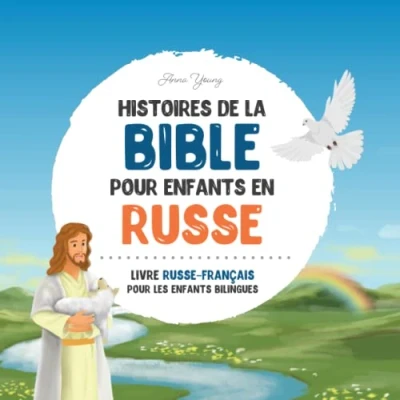Abbildung von Histoires de la Bible pour enfants en russe bibliques classiques et français: Un livre illustré d&#039;histoires ... bilingues, Band 1)