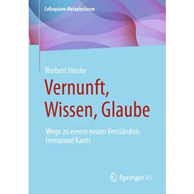 Abbildung von Vernunft, Wissen, Glaube: Wege zu einem neuen Verständnis Immanuel Kants (Colloquium Metaphysicum)