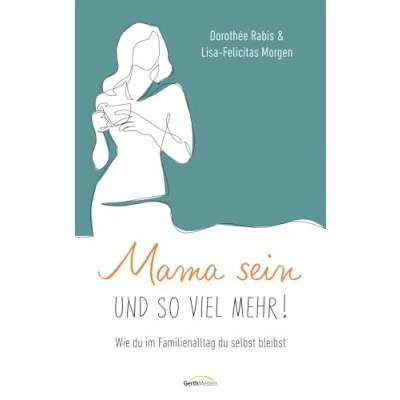 Abbildung von Mama sein und so viel mehr!: Wie du im Familienalltag selbst bleibst