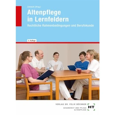 Abbildung von Altenpflege in Lernfeldern: Rechtliche Rahmenbedingungen und Berufskunde