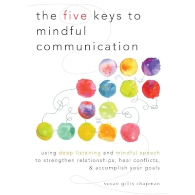 Abbildung von The Five Keys to Mindful Communication: Using Deep Listening and Speech Strengthen Relationships, Heal Conflicts, Accomplish Your Goals