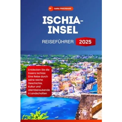Abbildung von ISCHIA INSEL REISEFÜHRER 2025: Entdecken Sie die Essenz Ischias: Eine Reise durch seine reiche Geschichte, Kultur und atemberaubenden Landschaften