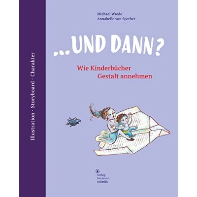 Abbildung von ... und dann? Wie Kinderbücher Gestalt annehmen. Illustration Storyboard Charakter