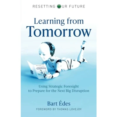 Abbildung von Learning from Tomorrow: Using Strategic Foresight to Prepare for the Next Big Disruption (Resetting Our Future)