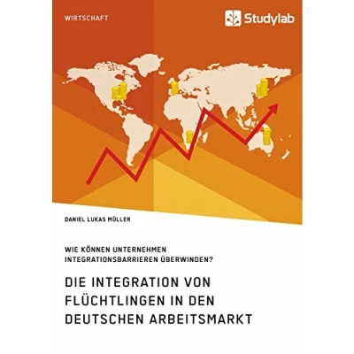 Abbildung von Die Integration von Flüchtlingen in den deutschen Arbeitsmarkt. Wie können Unternehmen Integrationsbarrieren überwinden?