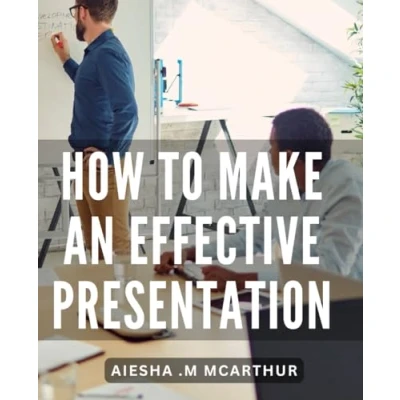 Abbildung von How To Make An Effective Presentation: Master the Art of Engaging Your Audience and Delivering Impactful Presentations That Leave a Lasting Impression