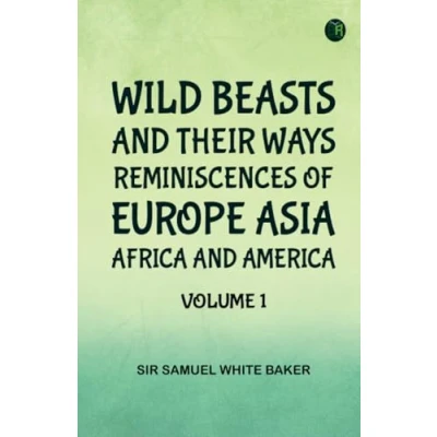 Abbildung von Wild Beasts and Their Ways Reminiscences of Europe Asia Africa America Volume 1