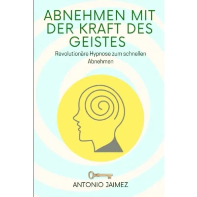 Abbildung von Abnehmen mit der Kraft des Geistes: Revolutionäre Hypnose zum schnellen (Heilung durch Hypnose, Band 2)