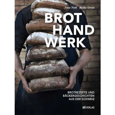 Abbildung von Brothandwerk: Brotrezepte und Bäckergeschichten aus der Schweiz. Backstuben, Handwerk Rezepte Das Brotbackbuch für Hobbybäcker, Fachleute Genießerinnen