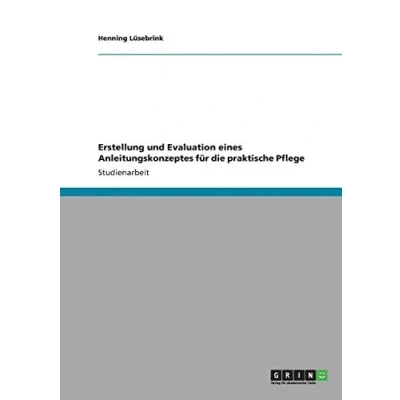Abbildung von Erstellung und Evaluation eines Anleitungskonzeptes für die praktische Pflege