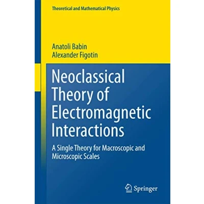 Abbildung von Neoclassical Theory of Electromagnetic Interactions: A Single for Macroscopic and Microscopic Scales (Theoretical Mathematical Physics)