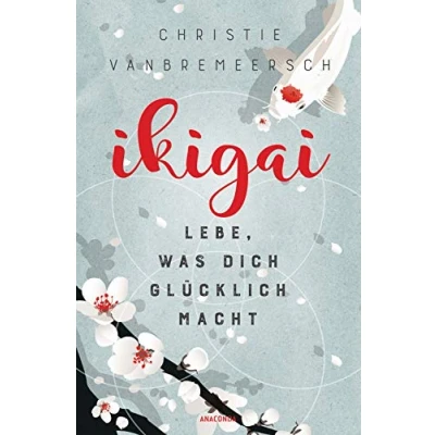Abbildung von Ikigai. Lebe, was dich glücklich macht: Wegweiser zu mehr Selbstliebe, Resilienz, Gesundheit und Lebensglück