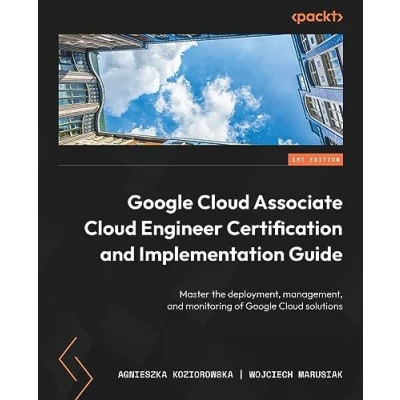 Abbildung von Google Cloud Associate Engineer Certification and Implementation Guide: Master the deployment, management, monitoring of solutions