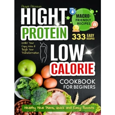 Abbildung von High Protein Low Calorie Cookbook: 333 Nourishing Recipes for Beginners Healthy Meal Plans, Quick and Easy Boosts
