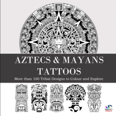 Abbildung von Aztecs &amp; Mayans TATTOOS: A Tattoo Design Book with Over 100 and Tattoos Designs for Real Artists, Professionals Amateurs. Original, Modern That Will Inspire you
