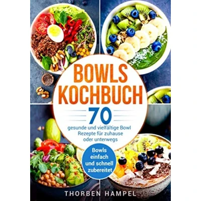Abbildung von Bowls Kochbuch: 70 gesunde und vielfältige Bowl Rezepte für zuhause oder unterwegs. einfach schnell zubereitet.