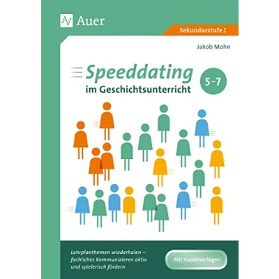 Abbildung von Speeddating im Geschichtsunterricht 5 7: Lehrplanthemen wiederholen fachliches Kommunizieren aktiv und spielerisch fördern (5. bis 7. Klasse) (Speeddating Unterricht in der Sekundarstufe)