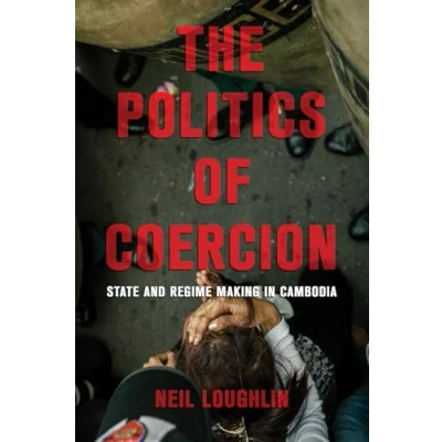 Abbildung von The Politics of Coercion: State and Regime Making in Cambodia Since 1979