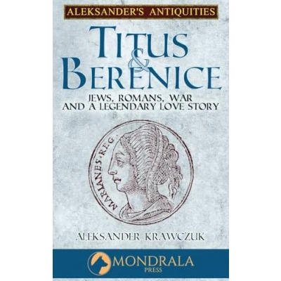 Abbildung von Titus and Berenice: Jews, Romans, Revolt, Love in the Time of War (Aleksander&#039;s Antiquities)