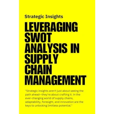 Abbildung von SWOT Analysis : Leveraging in Supply Chain Management: Mastering for Resilient Chains: Navigate Risks, Leverage ... Innovation Global Management