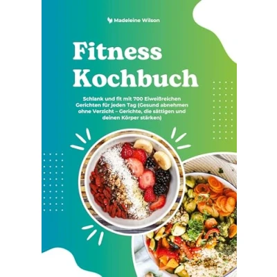 Abbildung von Fitness Kochbuch: Schlank und fit mit 700 Eiweißreichen Gerichten für jeden Tag (Gesund abnehmen ohne Verzicht ¿ Gerichte, die sättigen deinen Körper stärken)