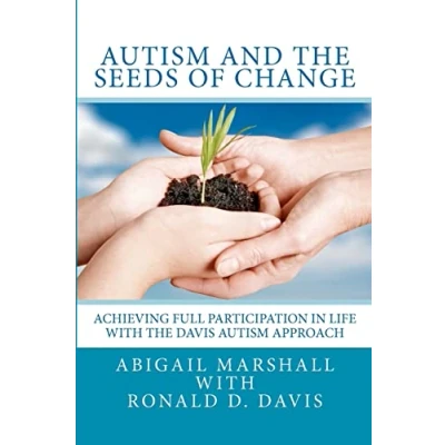 Abbildung von Autism and the Seeds of Change: Achieving Full Participation in Life through Davis Approach