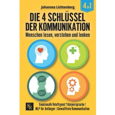 Abbildung von Die 4 Schlüssel der Kommunikation. Menschen lesen, verstehen und lenken: Emotionale Intelligenz Körpersprache NLP für Anfänger Gewaltfreie Kommunikation