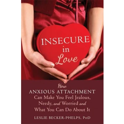 Abbildung von Insecure in Love: How Anxious Attachment Can Make You Feel Jealous, Needy, and Worried What Do About It