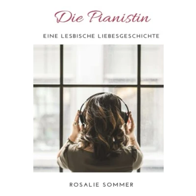 Abbildung von Die Pianistin: Eine lesbische Liebesgeschichte (Rosalie Sommer&#039;s Liebesromane)