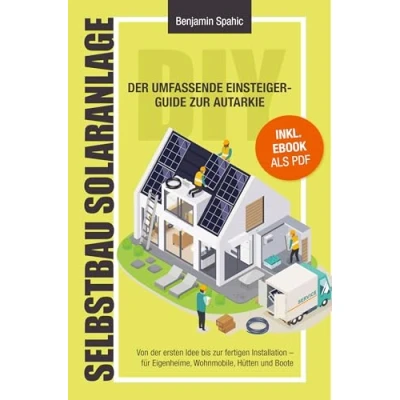 Abbildung von Selbstbau Solaranlage: der umfassende Einsteiger Guide zur Autarkie ¿ Von ersten Idee bis fertigen Installation. Für Eigenheime, Wohnmobile, Hütten und Boote