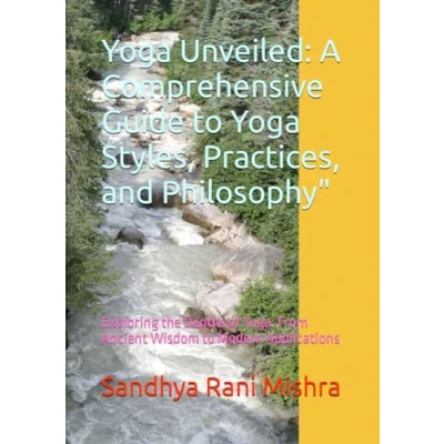Abbildung von Yoga Unveiled: A Comprehensive Guide to Styles, Practices, and Philosophy&quot;: Exploring the Depths of Yoga: From Ancient Wisdom Modern Applications