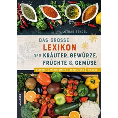 Abbildung von Das große Lexikon der Kräuter, Gewürze, Früchte und Gemüse Herkunft, Inhaltsstoffe, Zubereitung, Wirkung: einzigartige über alle wichtigen heimischen exotischen Küchenpflanzen